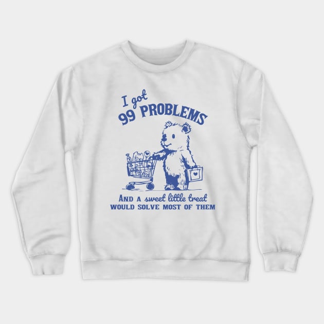 99 Problems And A Sweet Little Treat Would Solve Most Of Them Crewneck Sweatshirt by KC Crafts & Creations